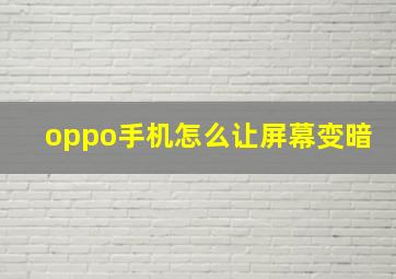 oppo手机怎么让屏幕变暗