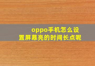 oppo手机怎么设置屏幕亮的时间长点呢