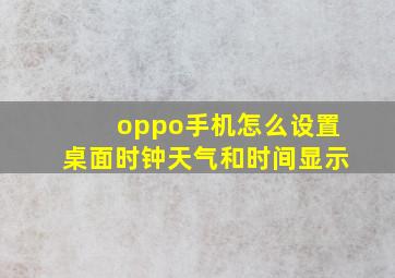 oppo手机怎么设置桌面时钟天气和时间显示