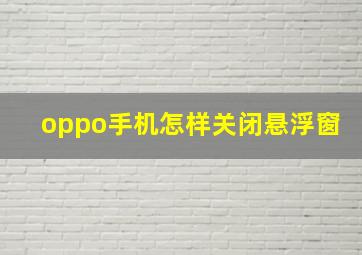 oppo手机怎样关闭悬浮窗