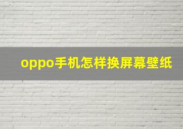 oppo手机怎样换屏幕壁纸