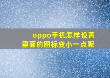 oppo手机怎样设置里面的图标变小一点呢