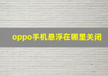 oppo手机悬浮在哪里关闭