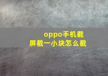 oppo手机截屏截一小块怎么截