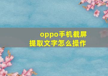 oppo手机截屏提取文字怎么操作