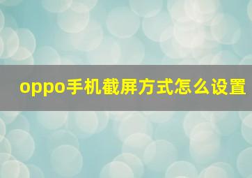 oppo手机截屏方式怎么设置