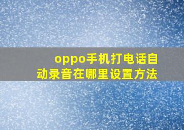 oppo手机打电话自动录音在哪里设置方法