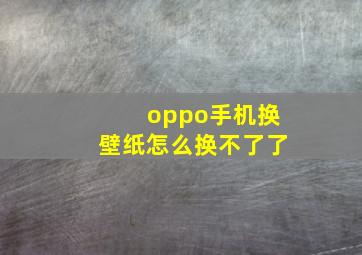 oppo手机换壁纸怎么换不了了