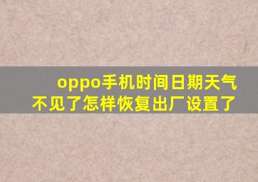 oppo手机时间日期天气不见了怎样恢复出厂设置了