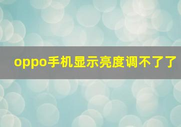 oppo手机显示亮度调不了了