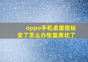 oppo手机桌面图标变了怎么办恢复原状了