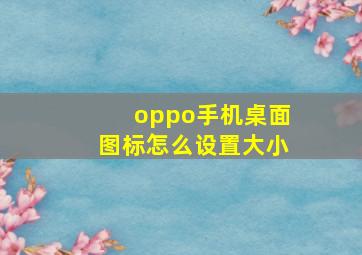 oppo手机桌面图标怎么设置大小