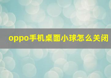 oppo手机桌面小球怎么关闭