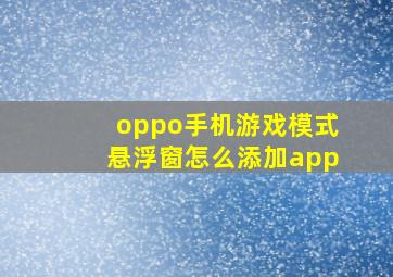 oppo手机游戏模式悬浮窗怎么添加app