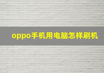 oppo手机用电脑怎样刷机