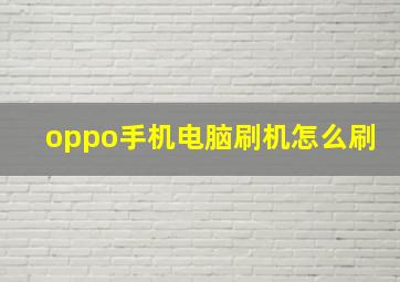 oppo手机电脑刷机怎么刷