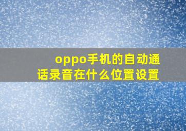 oppo手机的自动通话录音在什么位置设置