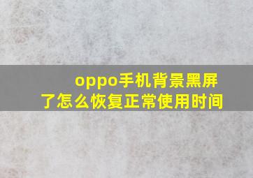 oppo手机背景黑屏了怎么恢复正常使用时间