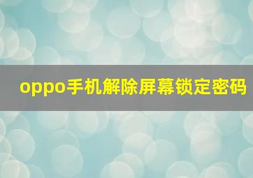 oppo手机解除屏幕锁定密码