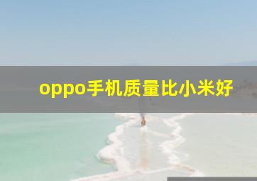 oppo手机质量比小米好