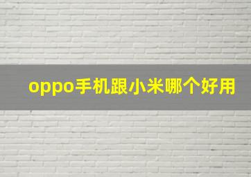 oppo手机跟小米哪个好用