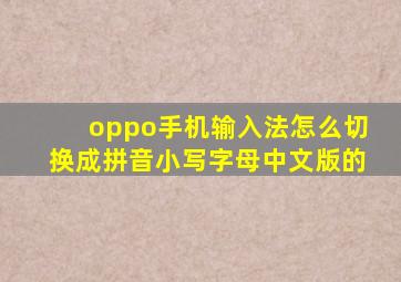 oppo手机输入法怎么切换成拼音小写字母中文版的