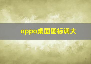 oppo桌面图标调大