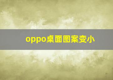 oppo桌面图案变小