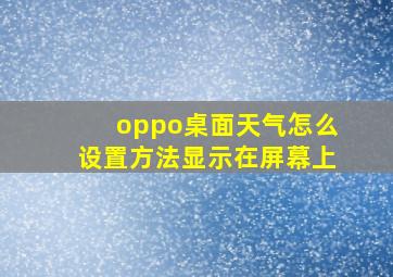 oppo桌面天气怎么设置方法显示在屏幕上