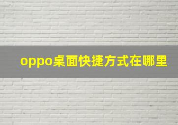 oppo桌面快捷方式在哪里