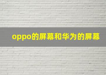 oppo的屏幕和华为的屏幕