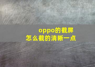 oppo的截屏怎么截的清晰一点