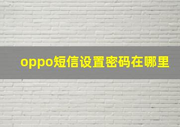 oppo短信设置密码在哪里