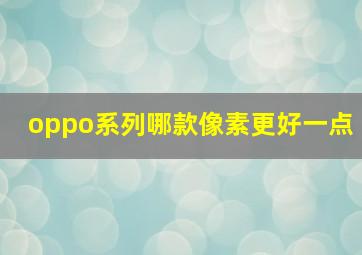 oppo系列哪款像素更好一点