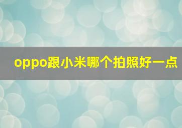 oppo跟小米哪个拍照好一点