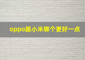 oppo跟小米哪个更好一点