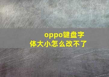 oppo键盘字体大小怎么改不了