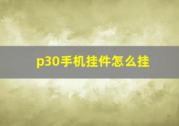 p30手机挂件怎么挂