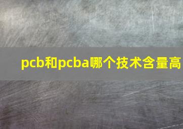 pcb和pcba哪个技术含量高