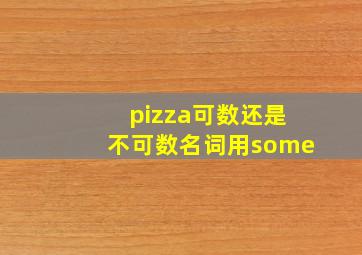 pizza可数还是不可数名词用some