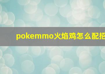 pokemmo火焰鸡怎么配招