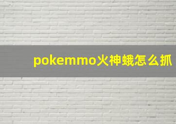 pokemmo火神蛾怎么抓