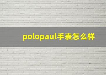 polopaul手表怎么样