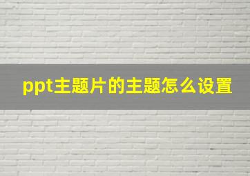 ppt主题片的主题怎么设置