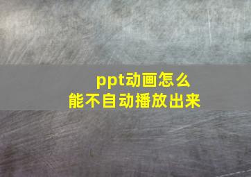 ppt动画怎么能不自动播放出来