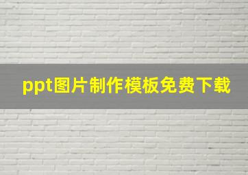 ppt图片制作模板免费下载