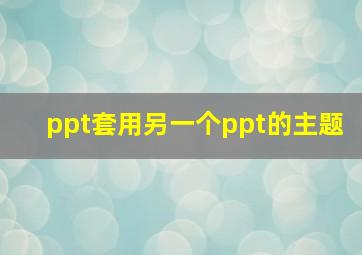 ppt套用另一个ppt的主题