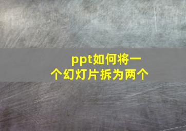 ppt如何将一个幻灯片拆为两个