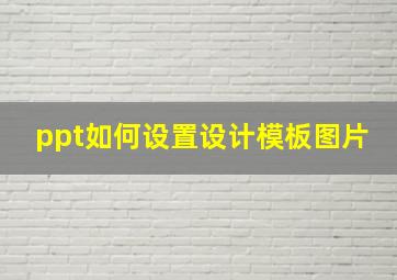 ppt如何设置设计模板图片