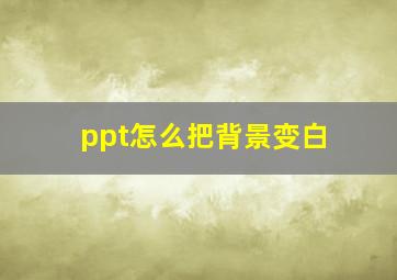 ppt怎么把背景变白